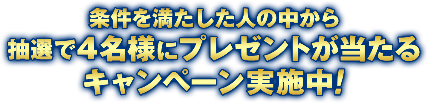 条件を満たした人の中から抽選で4名様にプレゼントが当たるキャンペーン実施中！
