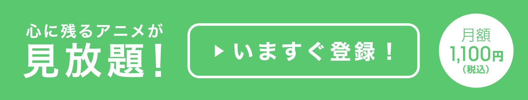 心に残るアニメが見放題！月額1,100円（税込）　いますぐ登録！